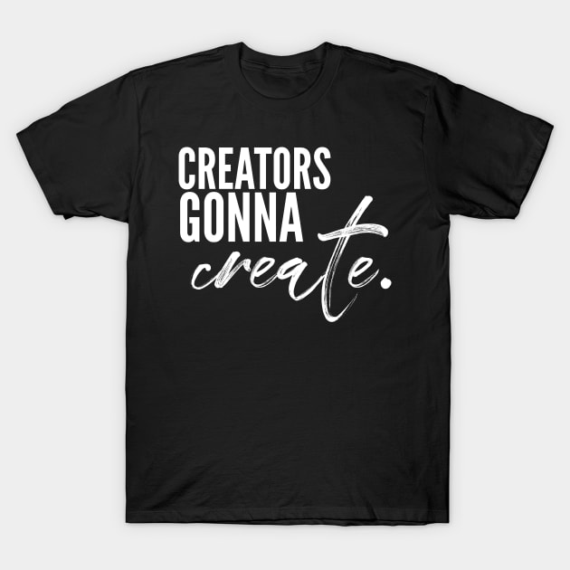 Creators gonna create T-Shirt by nomadearthdesign